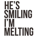 He's smiling, I'm melting