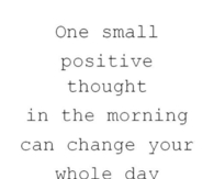 One small positive thought in the morning