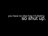 You have no idea how I'm feeling