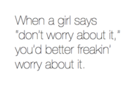 When a girl says "Don't worry about it"