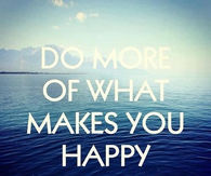 Do more of what makes you happy