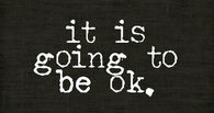 It is going to be ok