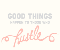 Good Things Happen To Those Who Hustle