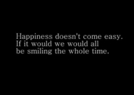 Happiness doesn't come easy