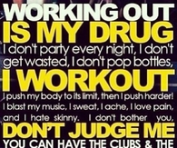 Working out is my drug
