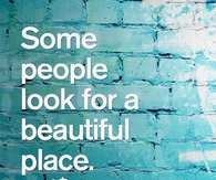 Some People Look For A Beautiful Place
