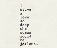 I crave a love so deep..