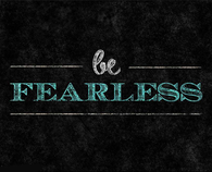 Be fearless
