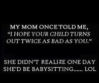 my mom once told me