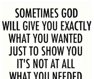 God will give you exactly what you wanted