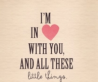 Im in love with you and all these little things