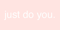 Just do you