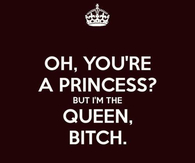 Im the queen bitch