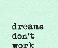Dreams don't work unless you do
