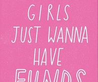 Girls just wanna have funds