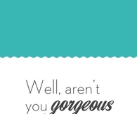 Well arent you gorgeous today