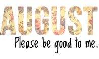 August please be good to me