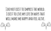 I exist to life my life