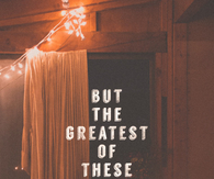 The greatest of these is love