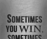 Sometimes you win, sometimes you learn