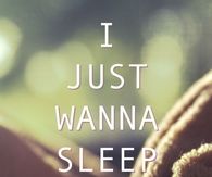 I just wanna sleep forever