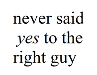 Never said yes to the right guy