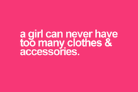 A Girl can have too many clothes and accessories