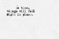 In time, things will fall right in place