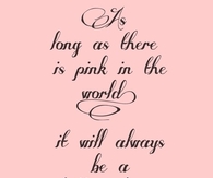 As long as there is pink in the world.