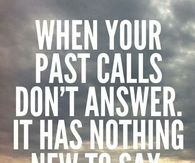 When your past calls, dont answer