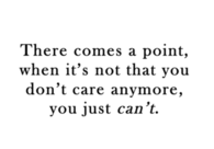 You just cant care anymore