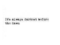 It's always darkest before the dawn