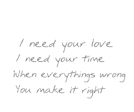 When everythings wrong, you make it right