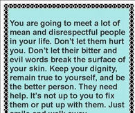 your going to meet disrespectful people