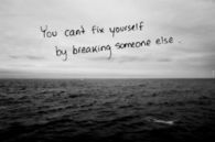 You cant fix yourself by breaking someone else