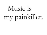 Music is my painkiller