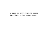 I need to stop being so damn emotional