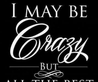 I may be crazy