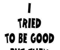 I tried to be good