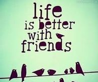 Life Is Better With Friends
