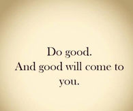 do good and good will come to you