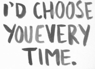Id choose you everytime