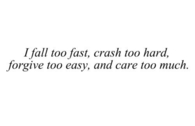 I fall too fast and care too much