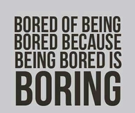 Being bored is boring