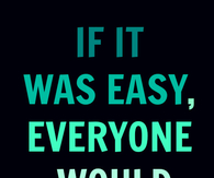 If it was easy, everyone would do it