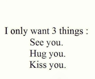 See you. Hug you. Kiss you.