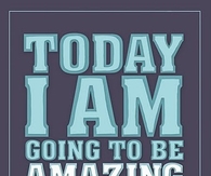 Today I am going to be amazing