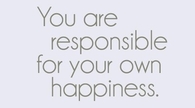 You are responsible for your own happiness