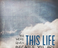 You were given this life because you are strong