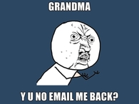 Grandma Y U NO Email Me Back